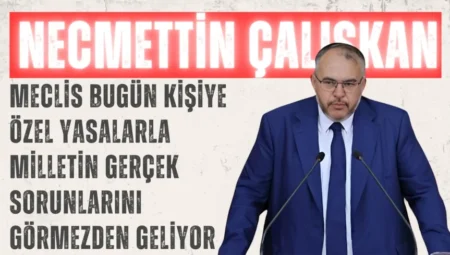 Saadet Partili Necmettin Çalışkan: “Meclis bugün kişiye özel yasalarla milletin gerçek sorunlarını görmezden geliyor”
